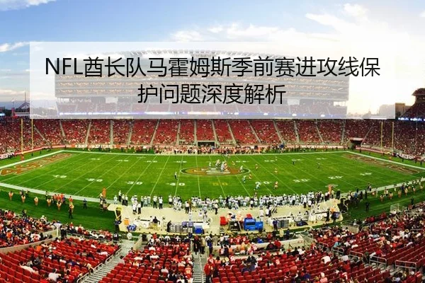 NFL酋长队马霍姆斯季前赛进攻线保护问题深度解析