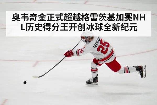 奥韦奇金正式超越格雷茨基加冕NHL历史得分王开创冰球全新纪元